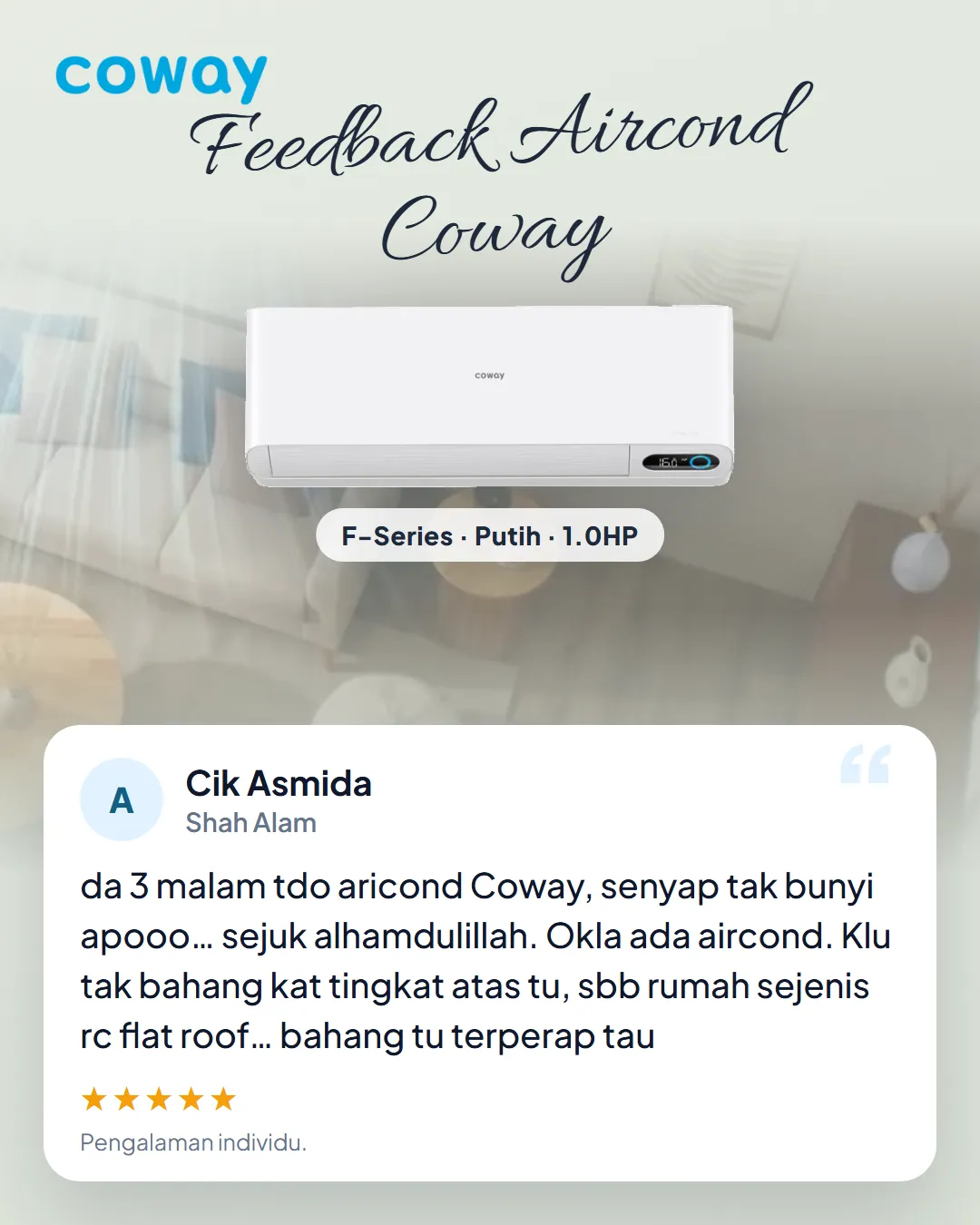 Testimoni Cik Asmida, Shah Alam, F-Series 1.0HP: da 3 malam tdo aricond Coway, senyap tak bunyi apooo… sejuk alhamdulillah. Okla ada aircond. Klu tak bahang kat tingkat atas tu, sbb rumah sejenis rc flat roof… bahang tu terperap tau