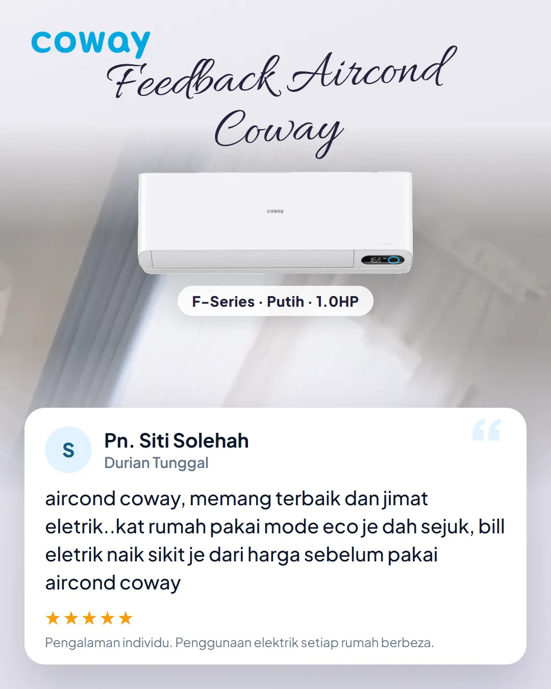 Testimoni Pn. Siti Solehah, Durian Tunggal, F-Series 1.0HP: aircond coway, memang terbaik dan jimat eletrik..kat rumah pakai mode eco je dah sejuk, bill eletrik naik sikit je dari harga sebelum pakai aircond coway